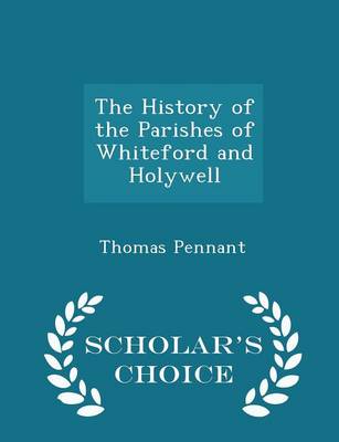 Book cover for The History of the Parishes of Whiteford and Holywell - Scholar's Choice Edition