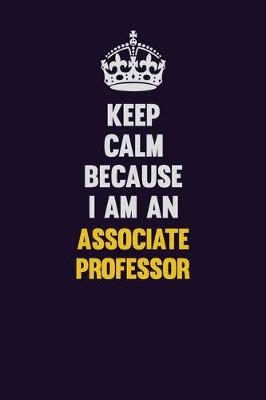 Book cover for Keep Calm Because I Am An Associate Professor