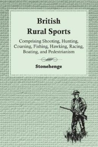 Cover of British Rural Sports; Comprising Shooting, Hunting, Coursing, Fishing, Hawking, Racing, Boating, And Pedestrianism