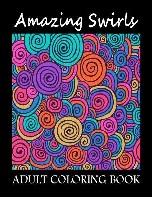 Book cover for Amazing Swirls Adult Coloring Book