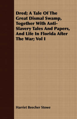 Book cover for Dred; A Tale Of The Great Dismal Swamp, Together With Anti-Slavery Tales And Papers, And Life In Florida After The War; Vol I