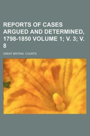 Cover of Reports of Cases Argued and Determined, 1798-1850 Volume 1; V. 3; V. 8