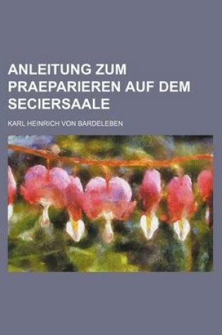 Cover of Anleitung Zum Praeparieren Auf Dem Seciersaale