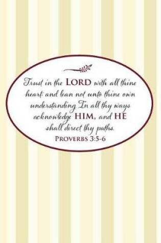 Cover of Trust in the Lord with all thine heart; and lean not unto thine own understanding. In all thy ways acknowledge him, and he shall direct thy paths.--Proverbs 3