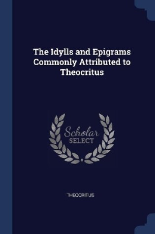 Cover of The Idylls and Epigrams Commonly Attributed to Theocritus