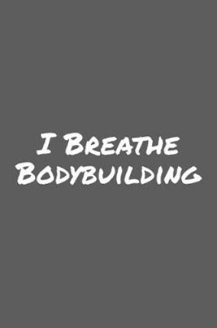 Cover of I Breathe Bodybuilding
