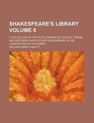 Book cover for Shakespeare's Library Volume 6; A Collection of the Plays, Romances, Novels, Poems, and Histories Employed by Shakespeare in the Composition of His Works