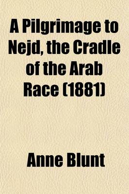 Book cover for A Pilgrimage to Nejd, the Cradle of the Arab Race Volume 1; A Visit to the Court of the Arab Emir, and Our Persian Campaign.