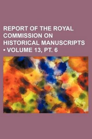 Cover of Report of the Royal Commission on Historical Manuscripts (Volume 13, PT. 6)