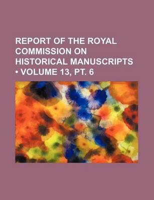 Book cover for Report of the Royal Commission on Historical Manuscripts (Volume 13, PT. 6)