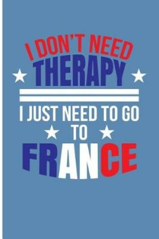 Cover of I Don't Need Therapy I Just Need to Go to France