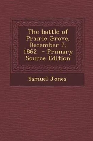 Cover of The Battle of Prairie Grove, December 7, 1862 - Primary Source Edition