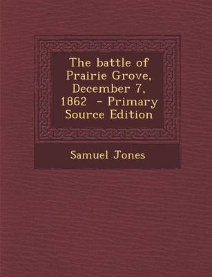 Book cover for The Battle of Prairie Grove, December 7, 1862 - Primary Source Edition