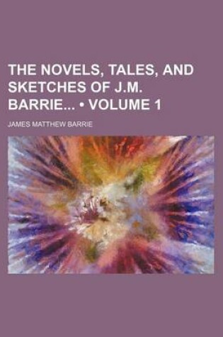 Cover of The Novels, Tales, and Sketches of J.M. Barrie (Volume 1)