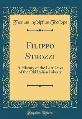 Book cover for Filippo Strozzi: A History of the Last Days of the Old Italian Liberty (Classic Reprint)