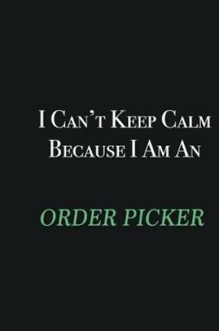 Cover of I cant Keep Calm because I am an Order Picker