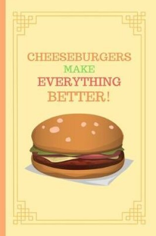 Cover of Cheeseburgers Make Everything Better!