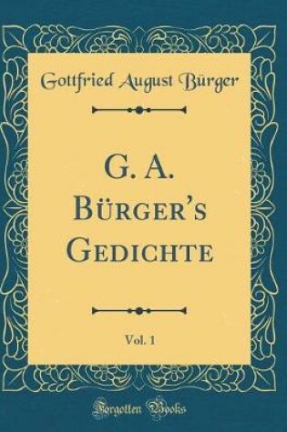Cover of G. A. Bürger's Gedichte, Vol. 1 (Classic Reprint)