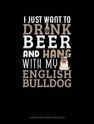 Book cover for I Just Want to Drink Beer & Hang with My English Bulldog