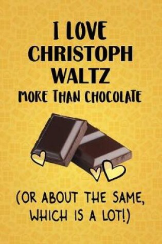 Cover of I Love Christoph Waltz More Than Chocolate (Or About The Same, Which Is A Lot!)