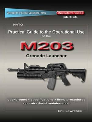 Book cover for Practical Guide to the Operational Use of the M203 Grenade Launcher