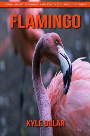 Cover of Flamingo! Learn about Flamingo and Enjoy Colorful Pictures