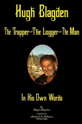 Cover of Hugh Blagden: The Trapper - The Logger - The Man: In His Own Words