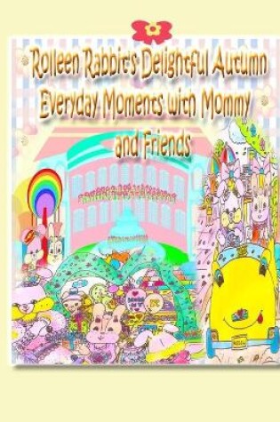 Cover of Rolleen Rabbit's Delightful Autumn Everyday Moments with Mommy and Friends