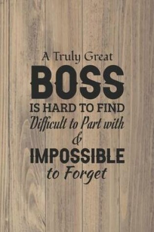 Cover of A Truly Great Boss is Hard to Find Difficult to Part with & Impossible to Forget