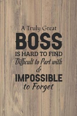 Book cover for A Truly Great Boss is Hard to Find Difficult to Part with & Impossible to Forget