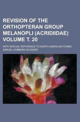 Cover of Revision of the Orthopteran Group Melanopli (Acridiidae); With Special Reference to North American Forms Volume . 20