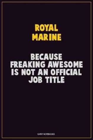 Cover of Royal Marine, Because Freaking Awesome Is Not An Official Job Title