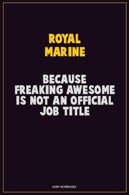 Book cover for Royal Marine, Because Freaking Awesome Is Not An Official Job Title