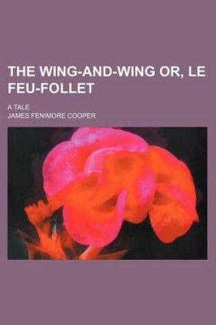 Cover of The Wing-And-Wing Or, Le Feu-Follet; A Tale