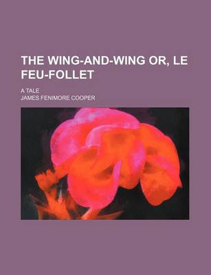 Book cover for The Wing-And-Wing Or, Le Feu-Follet; A Tale