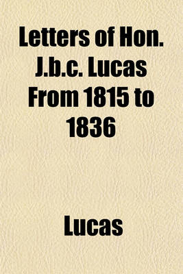 Book cover for Letters of Hon. J.B.C. Lucas from 1815 to 1836