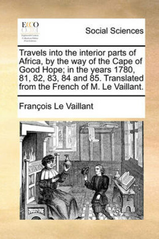 Cover of Travels Into the Interior Parts of Africa, by the Way of the Cape of Good Hope; In the Years 1780, 81, 82, 83, 84 and 85. Translated from the French of M. Le Vaillant.