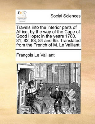 Book cover for Travels Into the Interior Parts of Africa, by the Way of the Cape of Good Hope; In the Years 1780, 81, 82, 83, 84 and 85. Translated from the French of M. Le Vaillant.