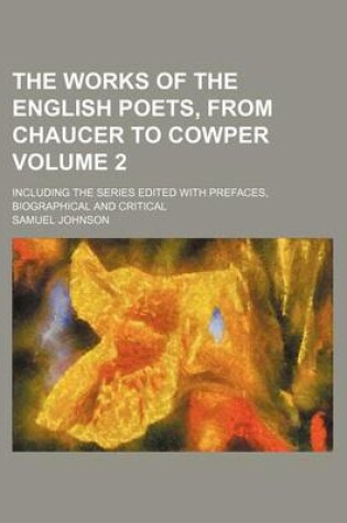 Cover of The Works of the English Poets, from Chaucer to Cowper Volume 2; Including the Series Edited with Prefaces, Biographical and Critical