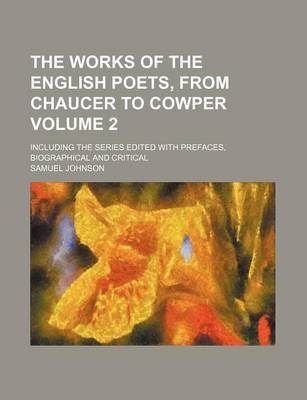 Book cover for The Works of the English Poets, from Chaucer to Cowper Volume 2; Including the Series Edited with Prefaces, Biographical and Critical