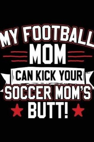 Cover of My Football Mom Can Kick Your Soccer Mom's Butt