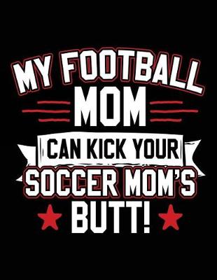 Book cover for My Football Mom Can Kick Your Soccer Mom's Butt