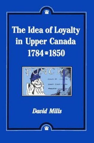 Cover of The Idea of Loyalty in Upper Canada, 1784-1850