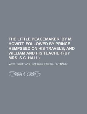 Book cover for The Little Peacemaker, by M. Howitt, Followed by Prince Hempseed on His Travels; And William and His Teacher (by Mrs. S.C. Hall).