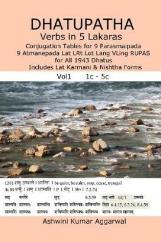 Cover of Dhatupatha Verbs in 5 Lakaras: Conjugation Tables for 9 Parasmaipada 9 Atmanepada Lat LRt Lot Lang VLing RUPAS for All 1943 Dhatus. Includes Lat Karmani & Nishtha Forms