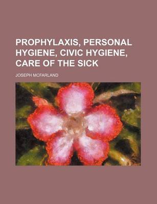 Book cover for Prophylaxis, Personal Hygiene, Civic Hygiene, Care of the Sick