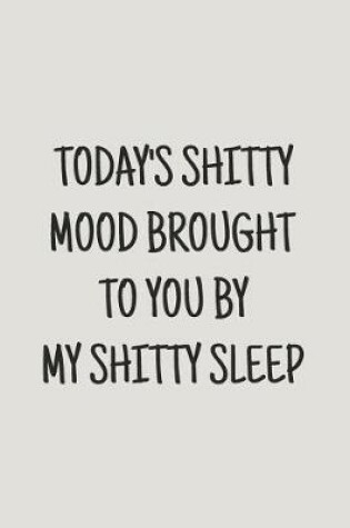 Cover of Today's Shitty Mood Brought to You by My Shitty Sleep