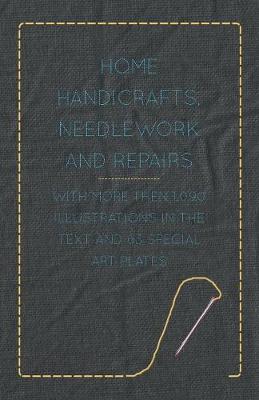 Book cover for Home Handicrafts, Needlework and Repairs - With More Then 1,090 Illustrations in the Text and 63 Special Art Plates