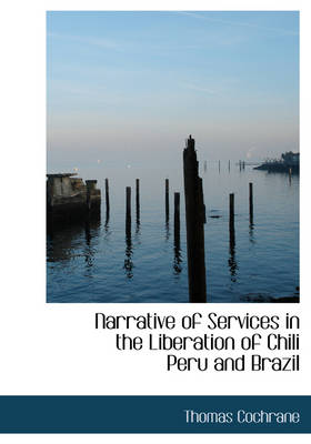 Book cover for Narrative of Services in the Liberation of Chili Peru and Brazil