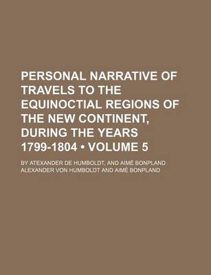 Book cover for Personal Narrative of Travels to the Equinoctial Regions of the New Continent, During the Years 1799-1804 (Volume 5 ); By Atexander de Humboldt, and a